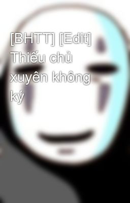 [BHTT] [Edit] Thiếu chủ xuyên không ký