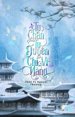 (BHTT EDIT) Tu Chân Tu Duyên Chỉ Vì Nàng - Thời Vi Nguyệt Thượng