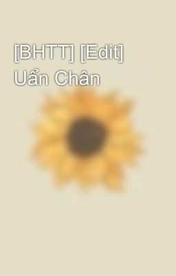 [BHTT] [Edit] Uẩn Chân - Giới Tử Liễu