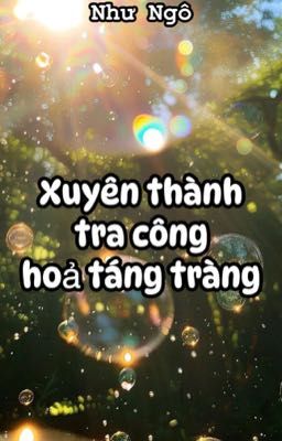 [BHTT][EDIT] Xuyên Thành Tra Công Hoả Táng Tràng - Như Ngô