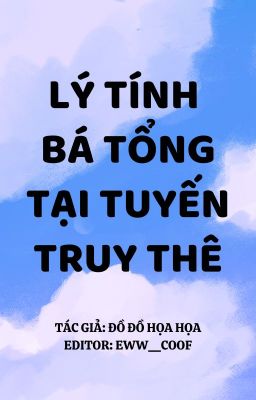 [BHTT - EDITED - HOÀN] Lý tính bá tổng tại tuyến truy thê - Đồ Đồ Họa Họa