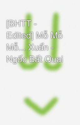 [BHTT - Edited] Mỗ Mỗ Mỗ... Xuẩn - Ngốc Bất Quai