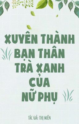 [BHTT] [Editing] Xuyên thành bạn thân trà xanh của nữ phụ - Thị Miên