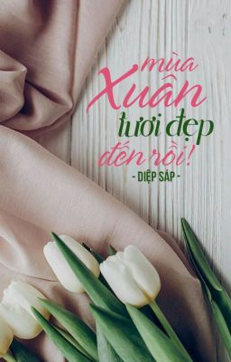 [BHTT][HĐ][Edit] Mùa xuân tươi đẹp đến rồi! -Diệp Sáp