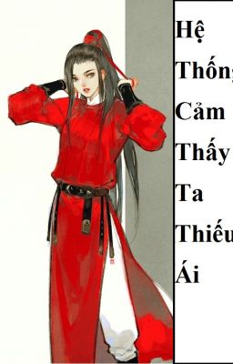 (BHTT) Hệ Thống Cảm Thấy Ta Thiếu Ái ( Xuyên Nhanh ) - HOÀN