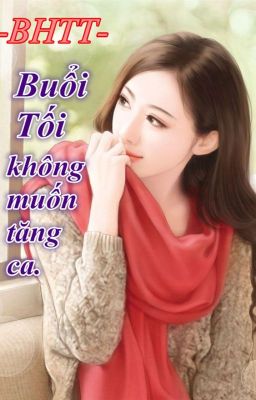 [BHTT][Hoàn][HĐ]Buổi tối không muốn tăng ca