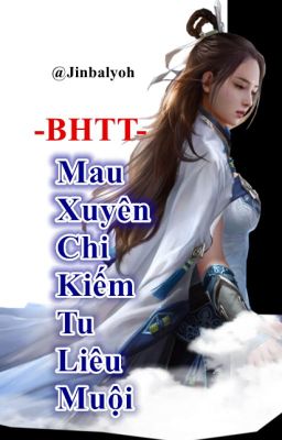 [BHTT][Hoàn][Mau Xuyên] Mau Xuyên Chi Kiếm Tu Liêu Muội - Phượng A Phượng [GL]