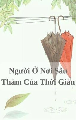 [BHTT - Hoàn] Người Ở Nơi Sâu Thẳm Của Thời Gian - Thất Thương Tế