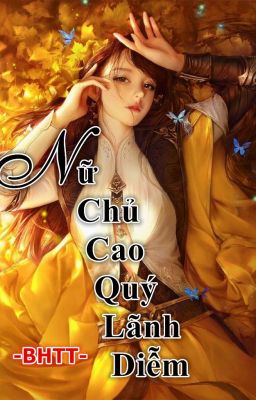 [BHTT][Hoàn][XuyênThư][HĐ] Nữ Chủ Cao Quý Lãnh Diễm