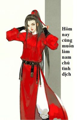 (BHTT) Hôm nay cũng muốn làm nam chủ tình địch ( xuyên nhanh ) - Hoàn