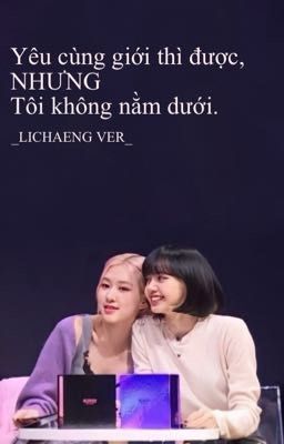 [BHTT] (Lichaeng ver) _ YÊU CÙNG GIỚI THÌ ĐƯỢC NHƯNG TÔI KHÔNG NẰM DƯỚI.