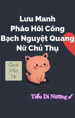 [BHTT] Lưu Manh Pháo Hôi Công Cùng Bạch Nguyệt Quang Nữ Chủ Thụ (Qua Vân Tê)