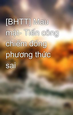 [BHTT] Mau mặt- Tiến công chiếm đống phương thức sai