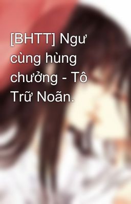 [BHTT] Ngư cùng hùng chưởng - Tô Trữ Noãn.