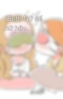 (Bhtt) Nữ đế nữ hậu