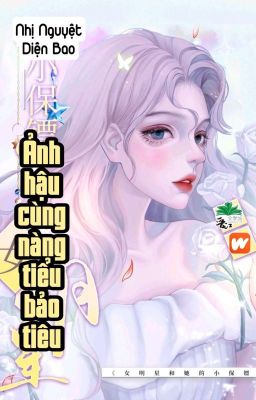 [BHTT] [QT] Ảnh Hậu Cùng Nàng Tiểu Bảo Tiêu - Nhị Nguyệt Diện Bao