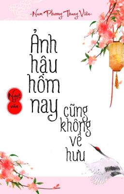 [BHTT] [QT] Ảnh Hậu Hôm Nay Cũng Không Về Hưu - Nam Phương Thang Viên