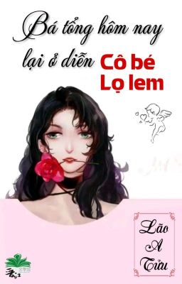 [BHTT] [QT] Bá Tổng Hôm Nay Lại Ở Diễn Cô Bé Lọ Lem - Lão A Tửu