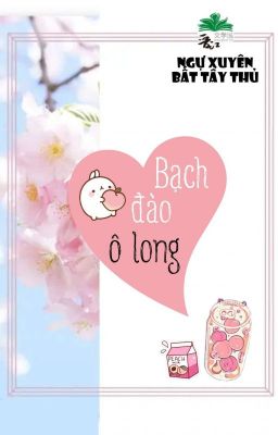 [BHTT] [QT] Bạch Đào Ô Long - Ngự Xuyên Bất Tẩy Thủ