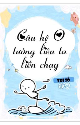 [BHTT] [QT] Câu Hệ O Tưởng Liêu Ta Liền Chạy - Trì Sổ