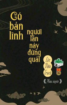 [BHTT] [QT] Có Bản Lĩnh Ngươi Lần Này Đừng Quải - Lộc Dậu Trạch