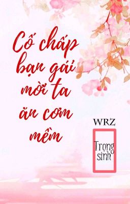 [BHTT] [QT] Cố Chấp Bạn Gái Mời Ta Ăn Cơm Mềm - wrz