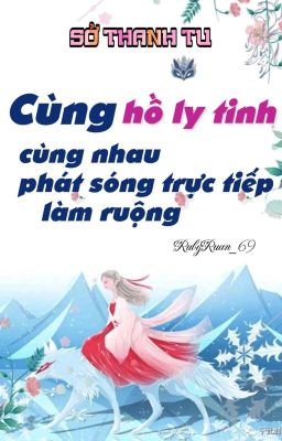 [BHTT][QT] Cùng Hồ Ly Tinh Cùng Nhau Phát Sóng Trực Tiếp Làm Ruộng - Sở Thanh Tu