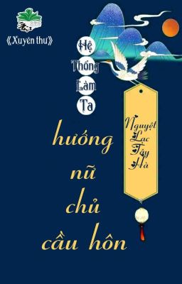 [BHTT] [QT] Hệ Thống Làm Ta Hướng Nữ Chủ Cầu Hôn - Nguyệt Lạc Tây Hà