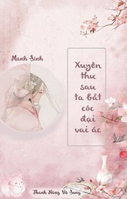 [BHTT - QT hoàn] Xuyên thư sau ta bắt cóc đại vai ác - Manh Sinh