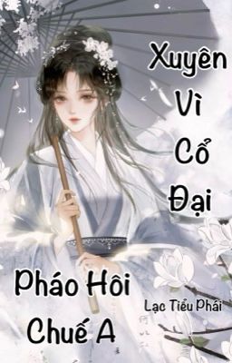 [BHTT-QT-Hoàn] Xuyên Vì Cổ Đại Pháo Hôi Chuế A