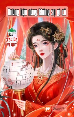 [BHTT] [QT] Hoàng Hậu Nàng Không Sợ Gì Cả - Tạc Dạ Vị Quy