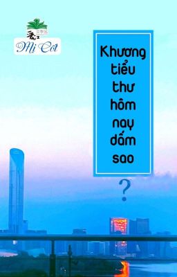 [BHTT] [QT] Khương Tiểu Thư Hôm Nay Dấm Sao - Mị Cốt