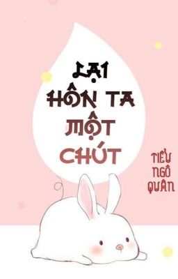 [BHTT- QT] Lại Hôn Ta Một Chút - Tác giả: Tiểu Ngô Quân