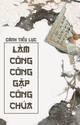 [BHTT - QT] Làm công công gặp gỡ Công chúa - Cảnh Tiểu Lục