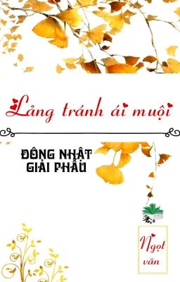 [BHTT] [QT] Lảng Tránh Ái Muội - Đông Nhật Giải Phẫu