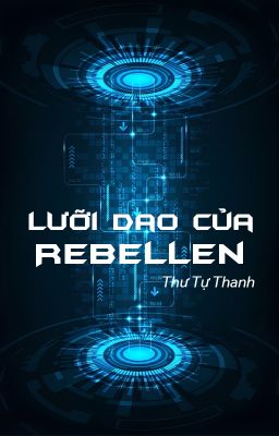 [BHTT - QT] Lưỡi dao của Rebellen - Thư Tự Thanh