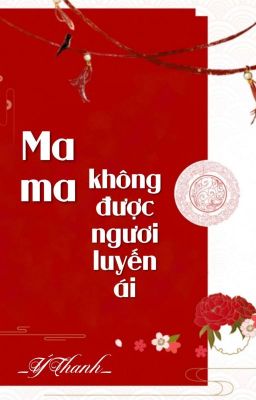 [BHTT] [QT] Ma Ma Không Được Ngươi Luyến Ái - Ý Thanh