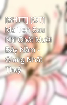 [BHTT] [QT] Ma Tôn Sau Khi Chết Mười Bảy Năm - Giang Nhất Thuỷ