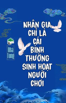 [BHTT] [QT] Nhân Gia Chỉ Là Cái Bình Thường Sinh Hoạt Người Chơi - Nha Tùng