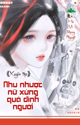 [BHTT] [QT] Nhu Nhược Nữ Xứng Quá Dính Người - Hà Vi Phong Nguyệt