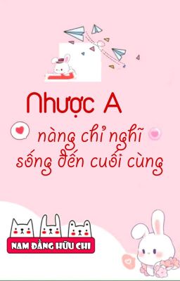 [BHTT] [QT] Nhược A Nàng Chỉ Nghĩ Sống Đến Cuối Cùng - Nam Đằng Hữu Chi