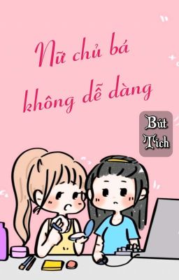 [BHTT] [QT] Nữ Chủ Bá Không Dễ Dàng - Bút Tích