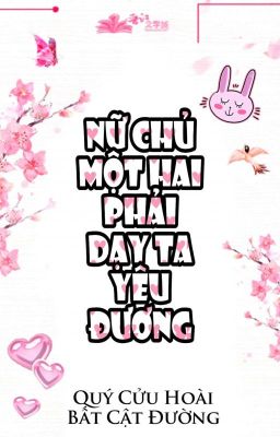 [BHTT] [QT] Nữ Chủ Một Hai Phải Dạy Ta Yêu Đương - Quý Cửu Hoài Bất Cật Đường 