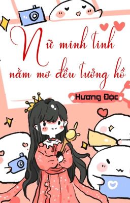 [BHTT] [QT] Nữ Minh Tinh Nằm Mơ Đều Tưởng Hồ - Hương Độc