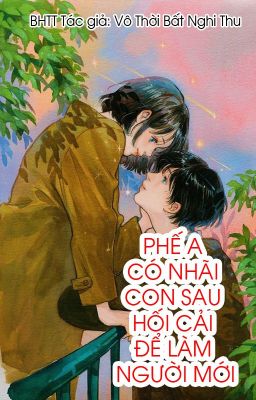 BHTT- QT - PHẾ A CÓ NHÃI CON SAU HỐI CẢI ĐỂ LÀM NGƯỜI MỚI