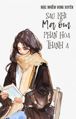 [BHTT - QT] Sau khi ma ốm phân hóa thành A - Mặc Nhiễm Vong Xuyên