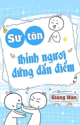 [BHTT] [QT] Sư Tôn, Thỉnh Ngươi Đứng Đắn Điểm - Giáng Hàn