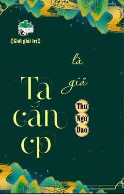 [BHTT] [QT] Ta Cắn CP Là Giả - Thư Ngữ Dao