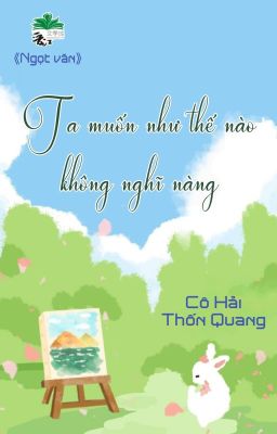 [BHTT] [QT] Ta Muốn Như Thế Nào Không Nghĩ Nàng - Cô Hải Thốn Quang