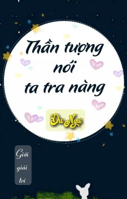 [BHTT] [QT] Thần Tượng Nói Ta Tra Nàng - Dư Ngư